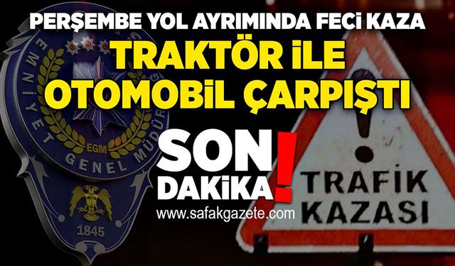 Perşembe yol ayrımında feci kaza: Traktör ile otomobil çarpıştı!