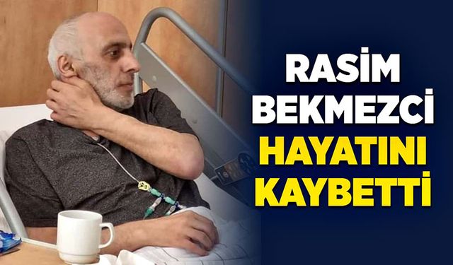 Rasim Bekmezci hayatını kaybetti