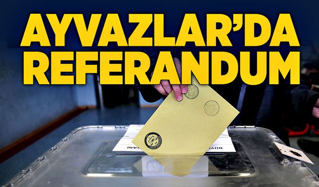 Ayvazlar’da referandum