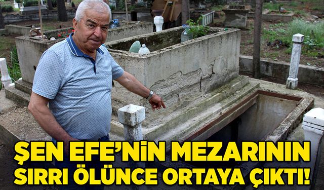 Şen Efe’nin mezarının sırrı ölünce ortaya çıktı!