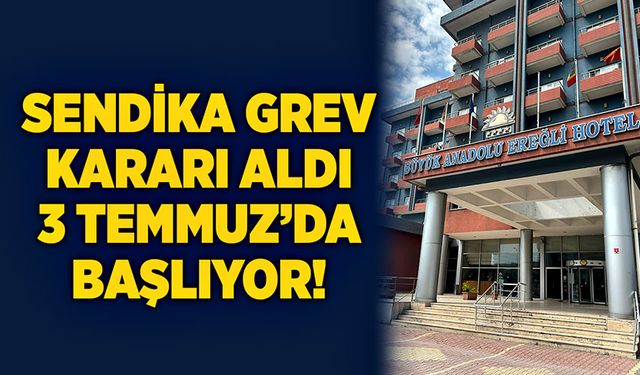 Sendika grev kararı aldı: 3 Temmuz’da başlıyor!