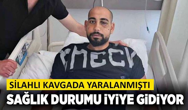 Silahlı kavgada yaralanmıştı: Sağlık durumu iyiye gidiyor