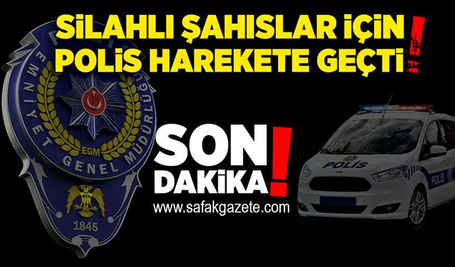 Silahlı şahıslar için polis harekete geçti