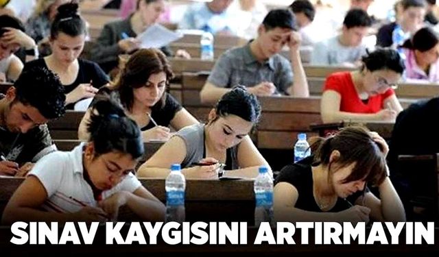 Sınav kaygısını artırmayın