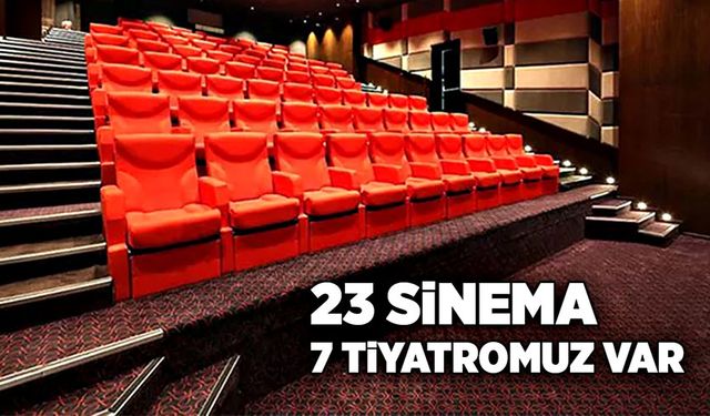 23 sinema 7 tiyatromuz var