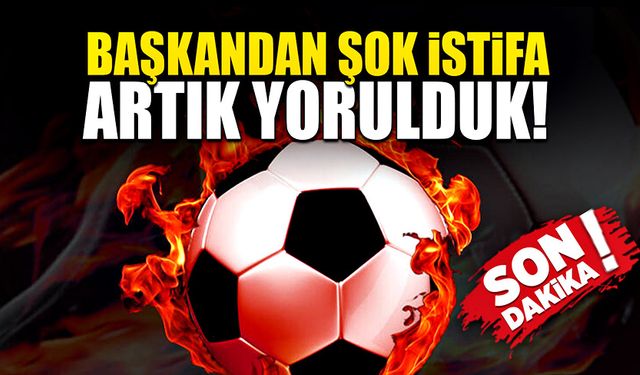 Başkandan şok istifa! Artık yorulduk!