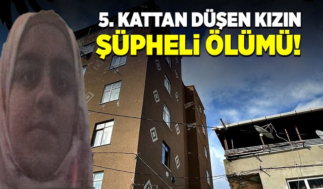 5. kattan düşen genç kızın şüpheli ölümü!