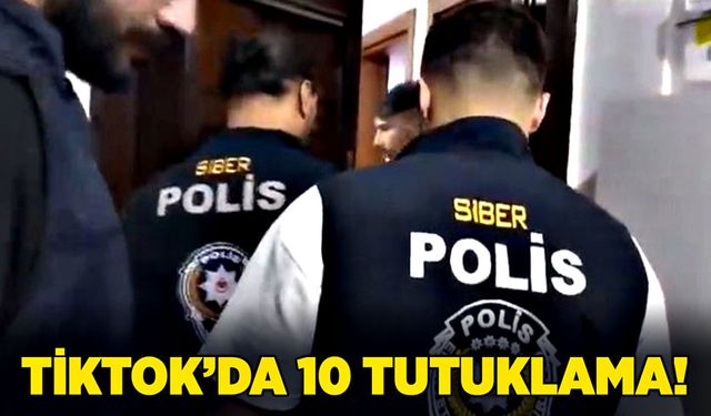 Tiktok’da 10 tutuklama!