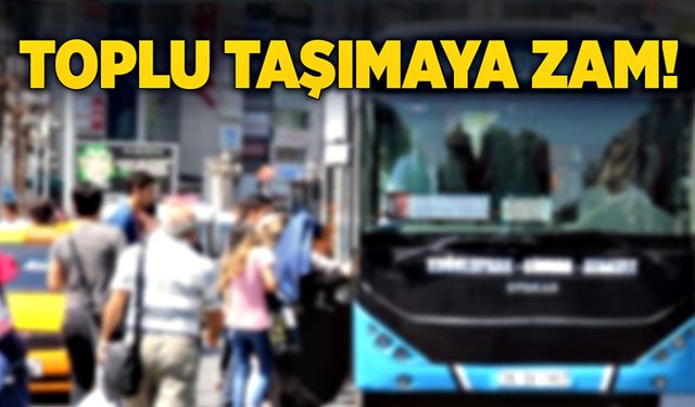 Toplu taşıma ücretlerine zam!