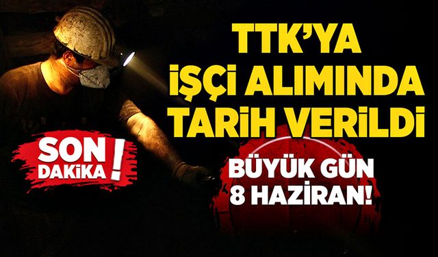 TTK’ya işçi alımında tarih verildi: büyük gün 8 Haziran!