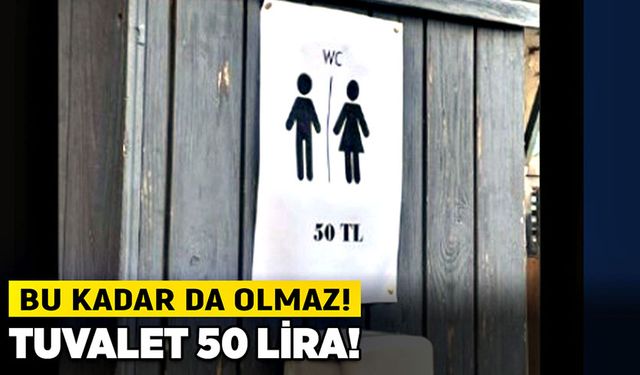 Bu kadar da olmaz! Tuvalet 50 lira!