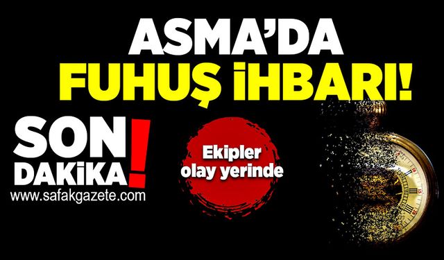 Asma’da fuhuş ihbarı! Ekipler olay yerinde