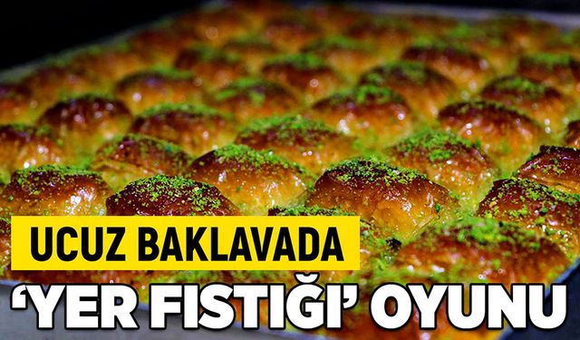 Ucuz baklavada ‘yer fıstığı' oyunu