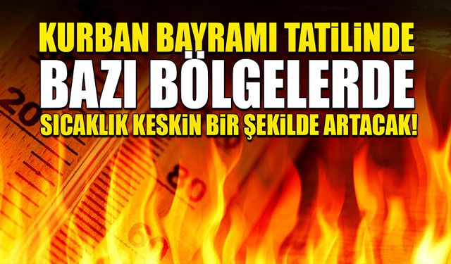 Kurban Bayramı tatilinde sıcaklık keskin bir şekilde artacak!