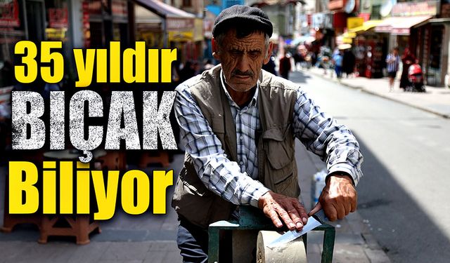 Tezgahıyla 35 yıldır sokak sokak gezip bıçak biliyor