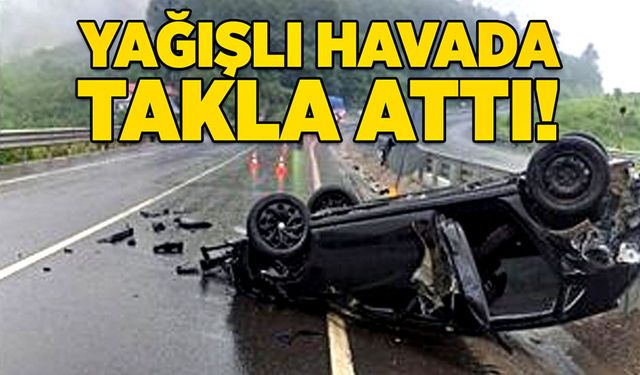 Yağışlı havada takla attı!