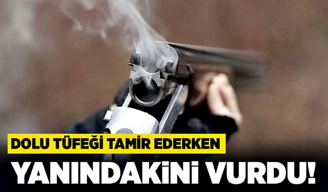 Dolu tüfeği tamir ederken yanındakini vurdu