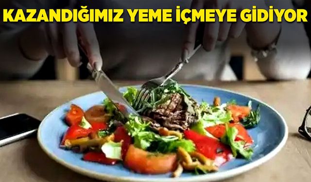 Kazandığımız yemeye içmeye gidiyor