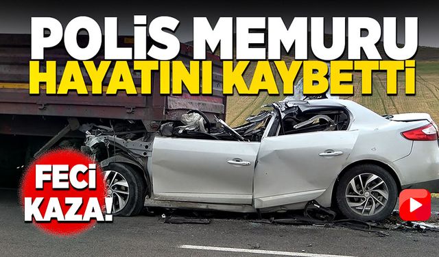 Polis memuru feci trafik kazasında hayatını kaybetti