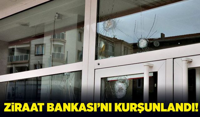 Ziraat Bankası kurşunlandı!