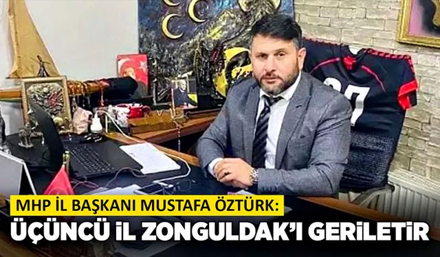 Mustafa Öztürk: Üçüncü il Zonguldak’ı geriletir