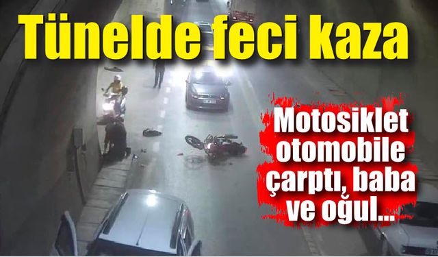 Tünelde feci kaza; motosiklet otomobile çarptı, baba oğul yaralandı