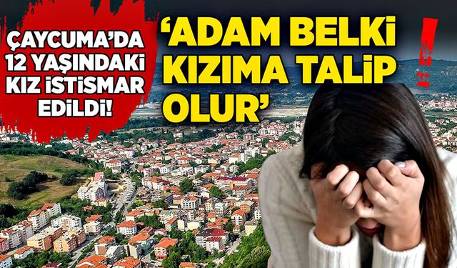 Çaycuma’da 12 yaşında kız istismar edildi! “Adam belki kızıma talip olur”