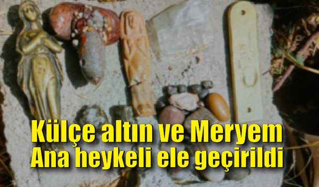 Külçe altın ve Meryem Ana heykeli ele geçirildi