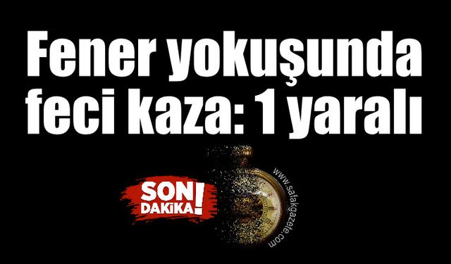 Fener yokuşunda kaza: 1 yaralı 