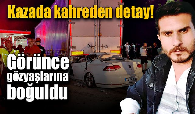 Kazada kahreden detay: Görünce gözyaşlarına boğuldu