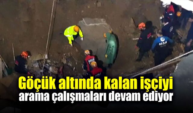 Göçük altında kalan işçi için arama kurtarma çalışmaları sürüyor