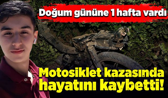 15 yaşındaki motosiklet sürücüsü, doğum gününe 1 hafta kala öldü!