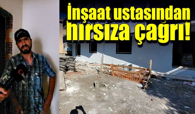 İnşaat malzemeleri çalınan ustadan hırsıza çağrı!