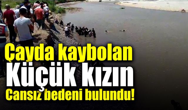 Çayda kaybolan küçük kızın cansız bedeni bulundu!