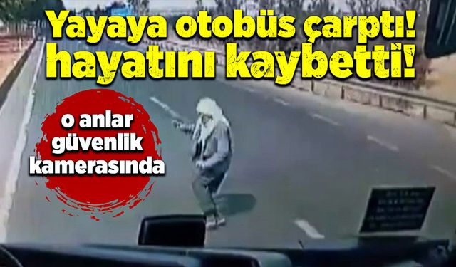 Yolcu otobüsü yayaya çarptı! Hayatını kaybetti!