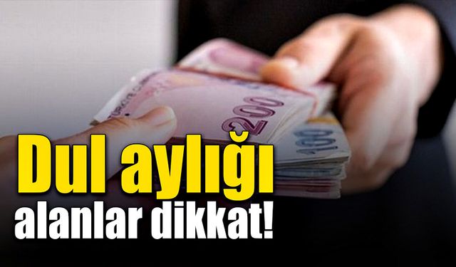 Dul aylığı alanlar dikkat!