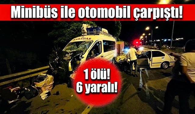 Minibüs ile otomobil çarpıştı! 1 ölü, 6 yaralı!