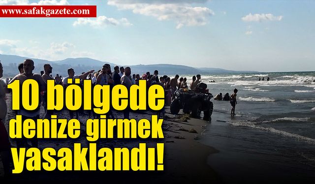 10 bölgede denize girmek yasaklandı!