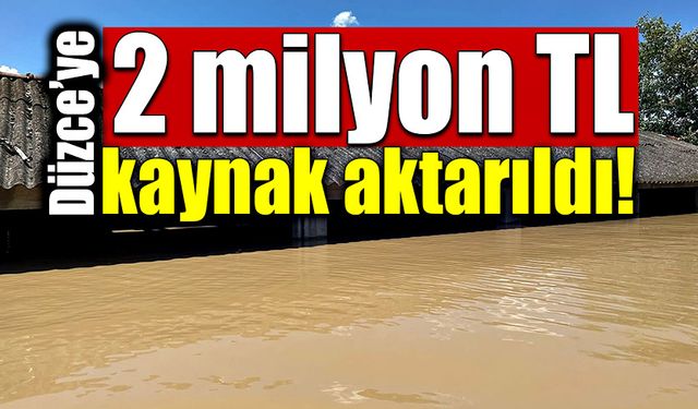 Düzce’ye 2 milyon TL kaynak aktarıldı!