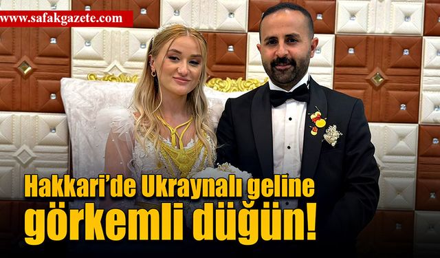 Hakkari Yüksekova’da Ukraynalı geline görkemli düğün!