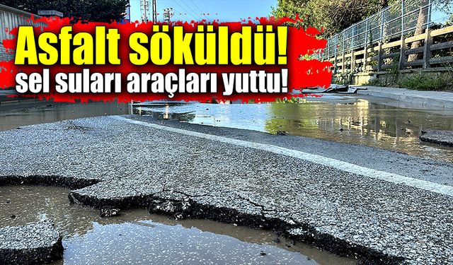 Asfalt söküldü, araçlar sel suları altında kaldı!