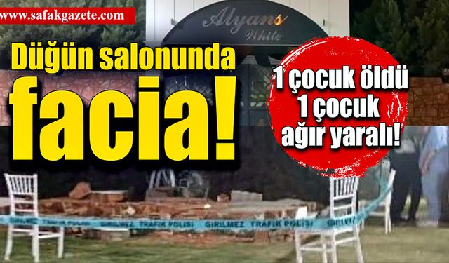 Düğün salonunda facia! 1 çocuk öldü 1'i ağır yaralı!