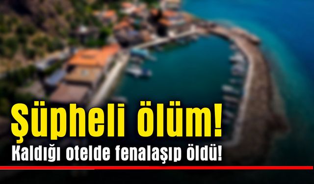 Şüpheli ölüm, kaldığı otelde fenalaşıp hayatını kaybetti