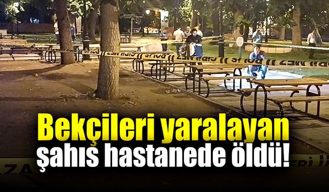 Mahalle bekçisini yaralayan şahıs hastanede öldü!