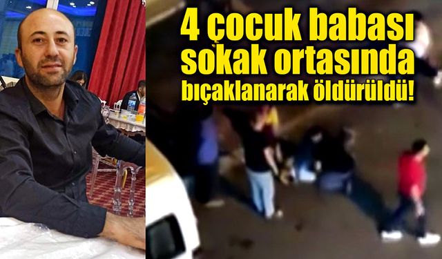 4 çocuk babası şahıs sokak ortasında bıçaklanarak öldürüldü!