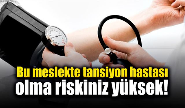 Bu meslekte tansiyon hastası olabilirsiniz!