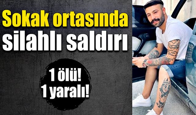 Sokak ortasında silahlı saldırı! 1 ölü, 1 yaralı