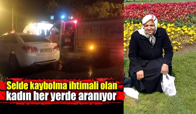 Selde kaybolduğu düşünülen kadın için arama çalışmaları sürüyor