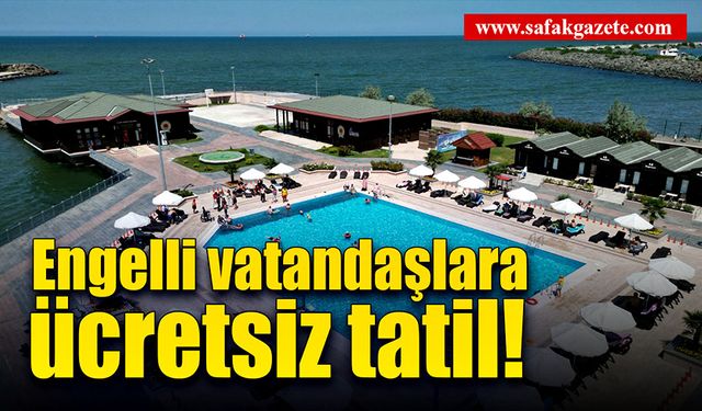 Engelli vatandaşlara 5 yıldızlı otel konforunda ücretsiz tatil!