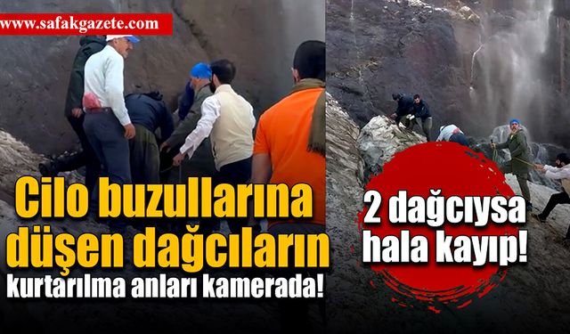 Dağcıların kurtarılma anları kamerada! 2 dağcıysa hala kayıp!